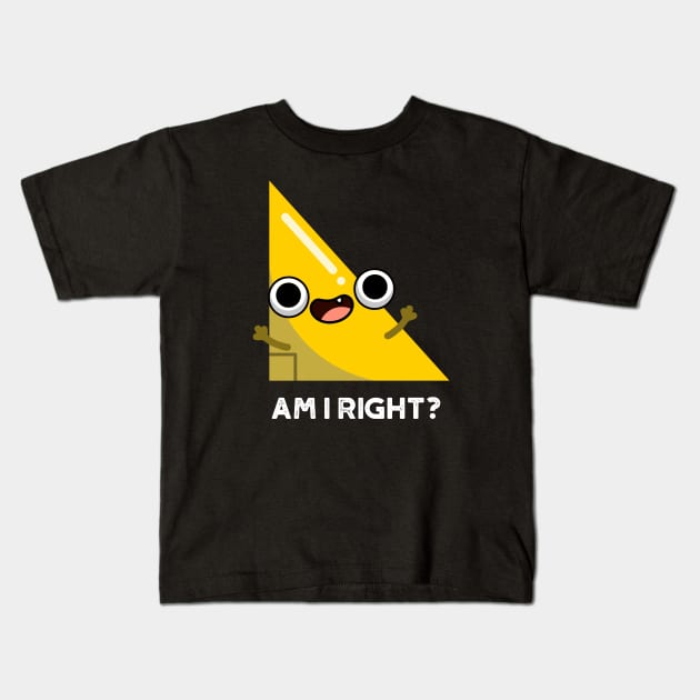 Am I Right Cute Right Angle Pun Kids T-Shirt by punnybone